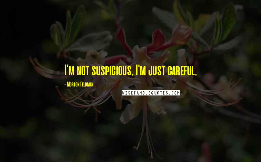 Morton Feldman Quotes: I'm not suspicious, I'm just careful.