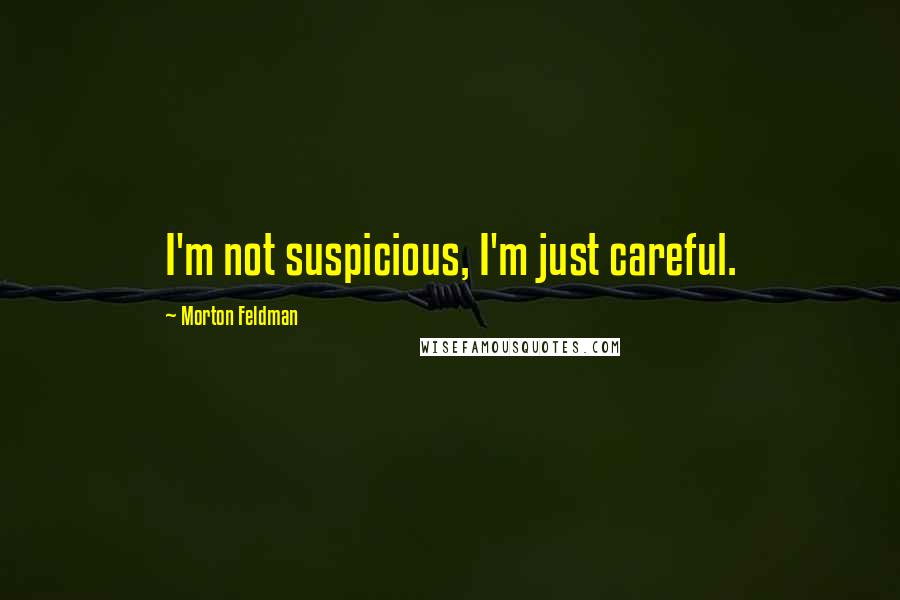 Morton Feldman Quotes: I'm not suspicious, I'm just careful.