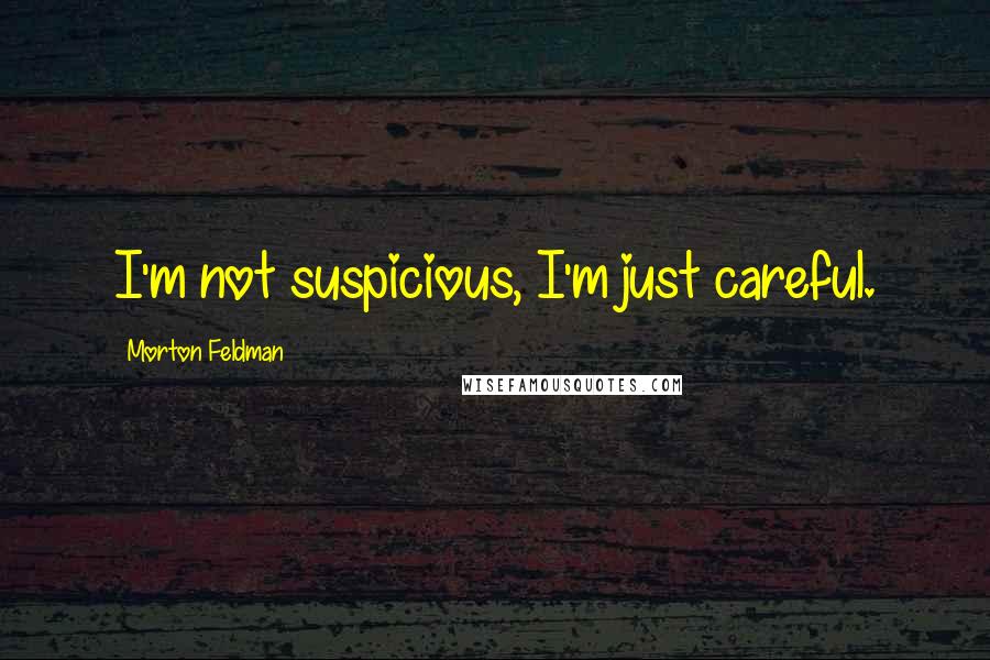 Morton Feldman Quotes: I'm not suspicious, I'm just careful.