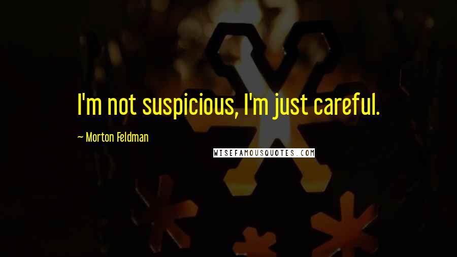 Morton Feldman Quotes: I'm not suspicious, I'm just careful.