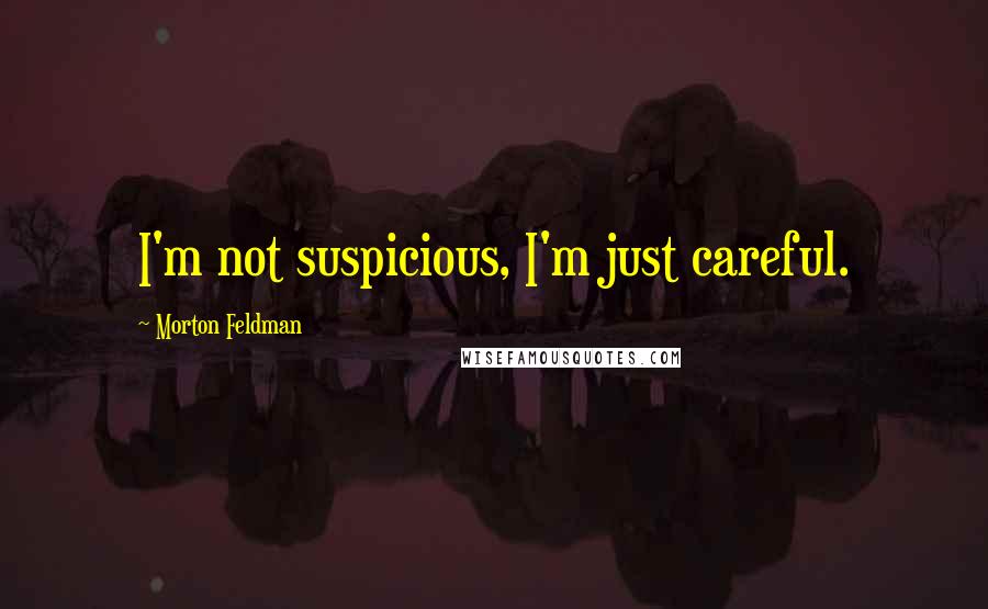 Morton Feldman Quotes: I'm not suspicious, I'm just careful.