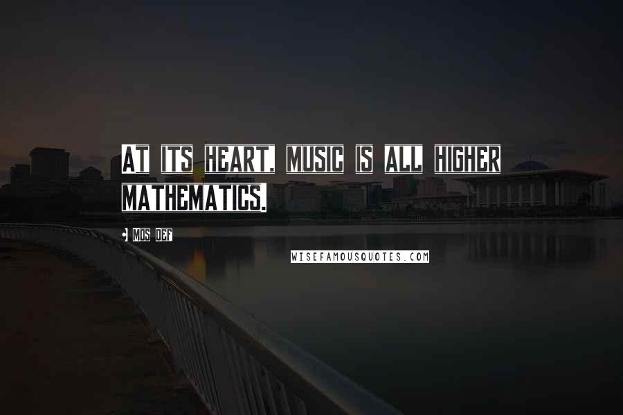 Mos Def Quotes: At its heart, music is all higher mathematics.