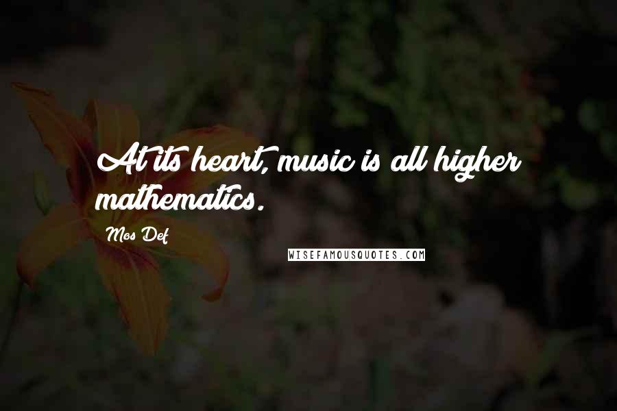 Mos Def Quotes: At its heart, music is all higher mathematics.