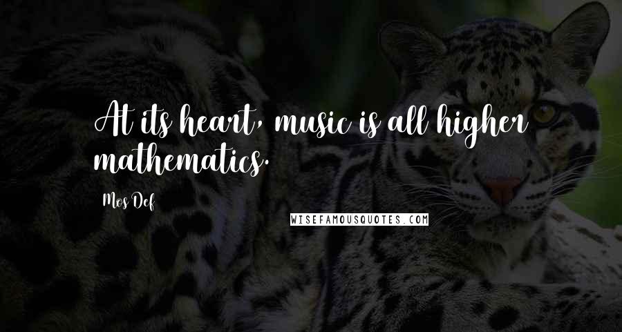 Mos Def Quotes: At its heart, music is all higher mathematics.