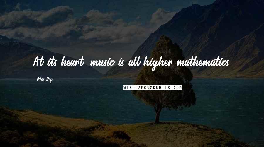 Mos Def Quotes: At its heart, music is all higher mathematics.