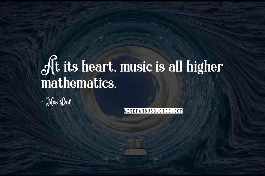 Mos Def Quotes: At its heart, music is all higher mathematics.