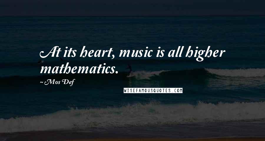 Mos Def Quotes: At its heart, music is all higher mathematics.