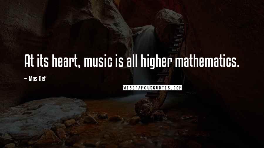 Mos Def Quotes: At its heart, music is all higher mathematics.