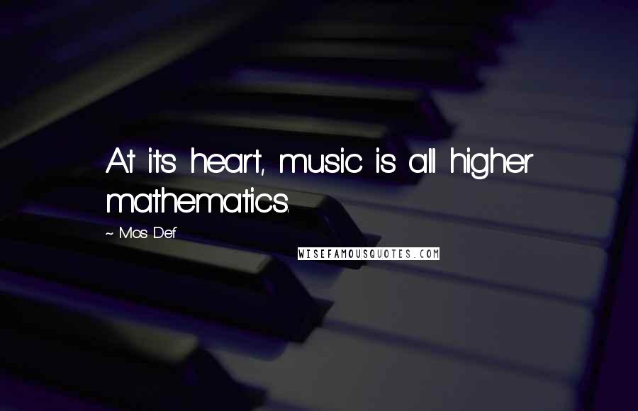 Mos Def Quotes: At its heart, music is all higher mathematics.