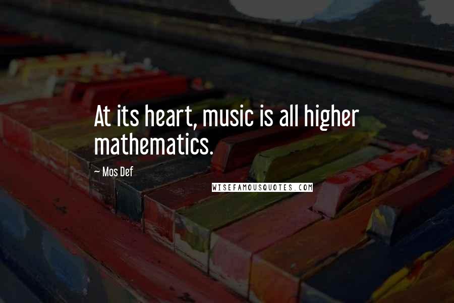 Mos Def Quotes: At its heart, music is all higher mathematics.