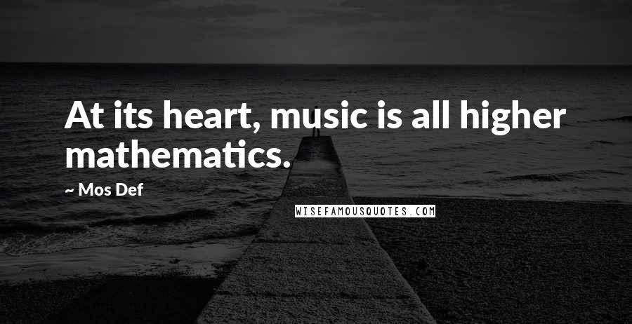 Mos Def Quotes: At its heart, music is all higher mathematics.