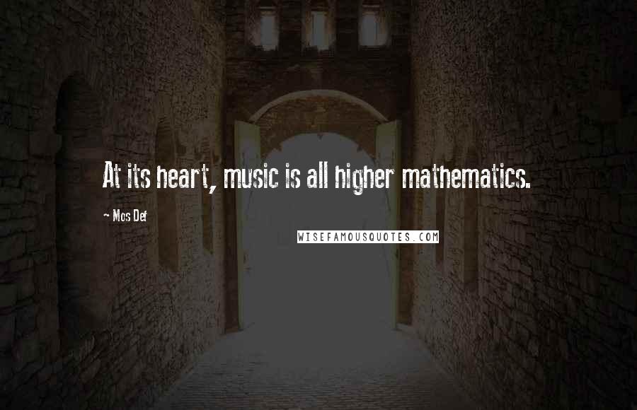 Mos Def Quotes: At its heart, music is all higher mathematics.