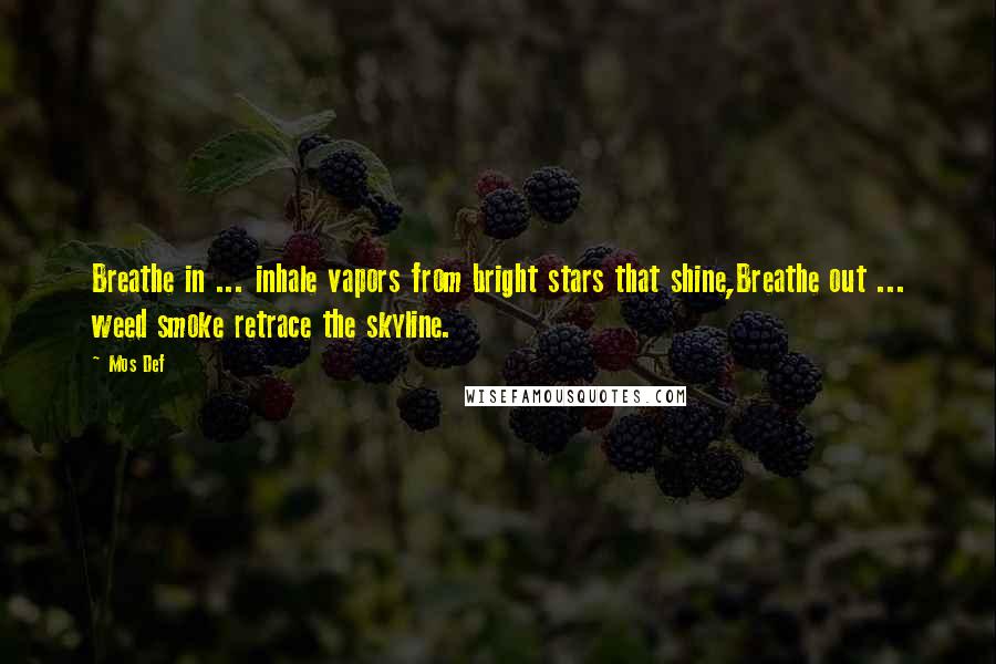 Mos Def Quotes: Breathe in ... inhale vapors from bright stars that shine,Breathe out ... weed smoke retrace the skyline.