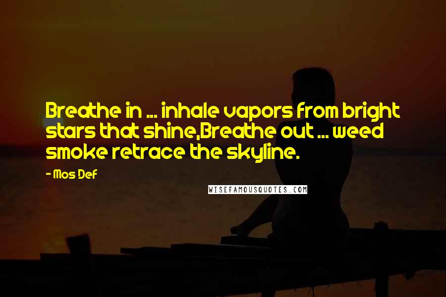 Mos Def Quotes: Breathe in ... inhale vapors from bright stars that shine,Breathe out ... weed smoke retrace the skyline.