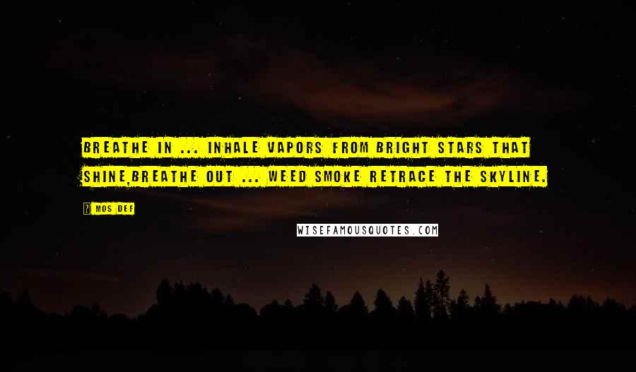 Mos Def Quotes: Breathe in ... inhale vapors from bright stars that shine,Breathe out ... weed smoke retrace the skyline.