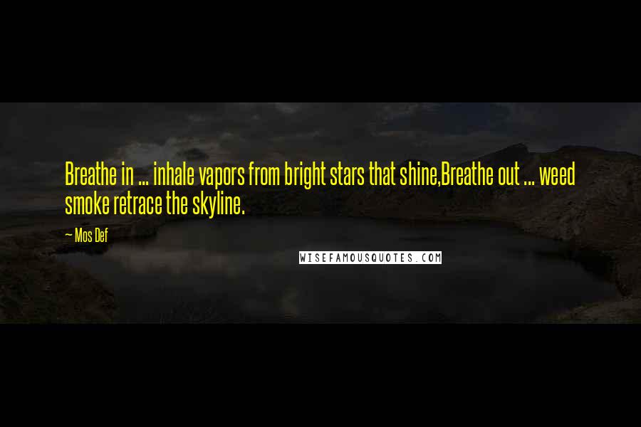 Mos Def Quotes: Breathe in ... inhale vapors from bright stars that shine,Breathe out ... weed smoke retrace the skyline.