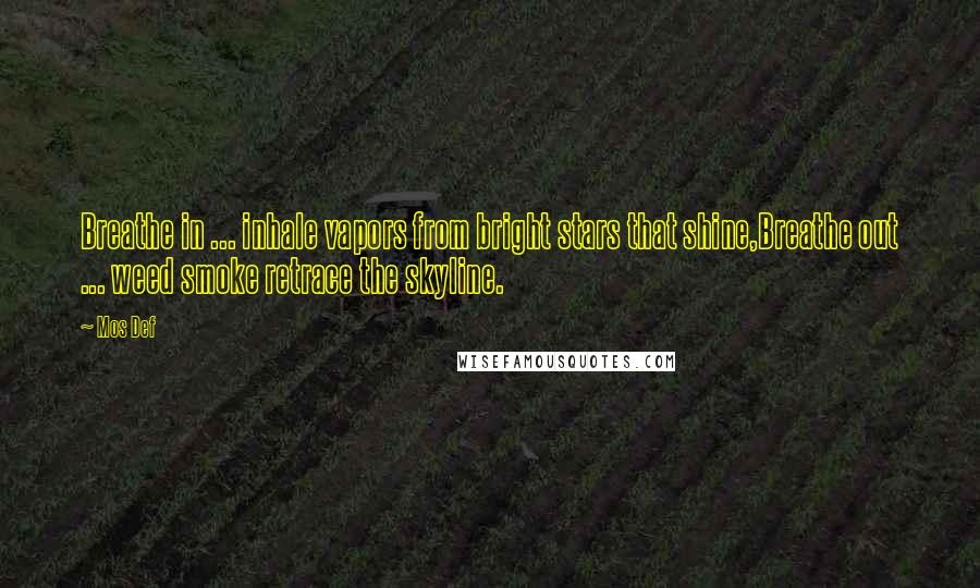 Mos Def Quotes: Breathe in ... inhale vapors from bright stars that shine,Breathe out ... weed smoke retrace the skyline.