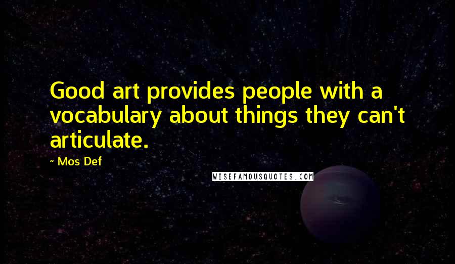 Mos Def Quotes: Good art provides people with a vocabulary about things they can't articulate.