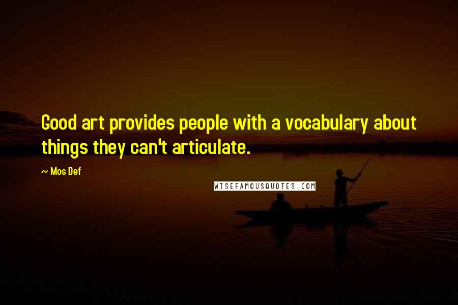 Mos Def Quotes: Good art provides people with a vocabulary about things they can't articulate.