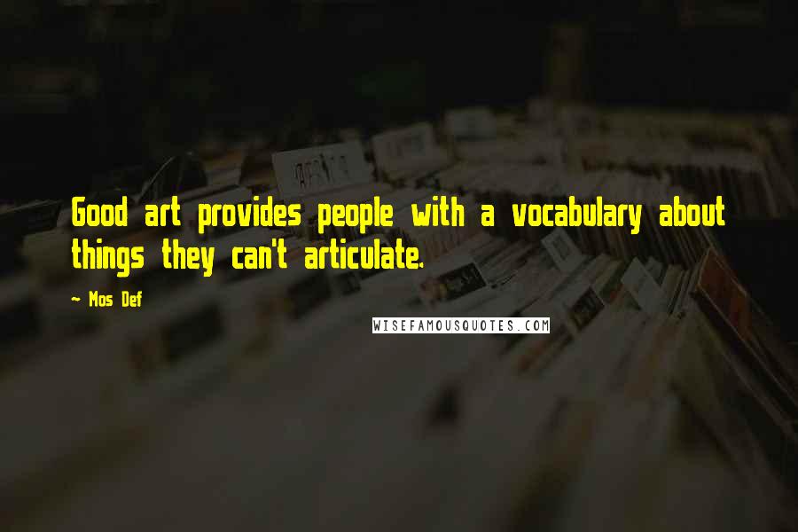 Mos Def Quotes: Good art provides people with a vocabulary about things they can't articulate.