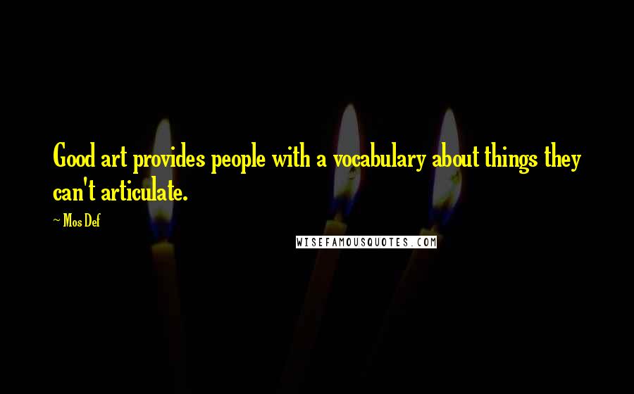 Mos Def Quotes: Good art provides people with a vocabulary about things they can't articulate.