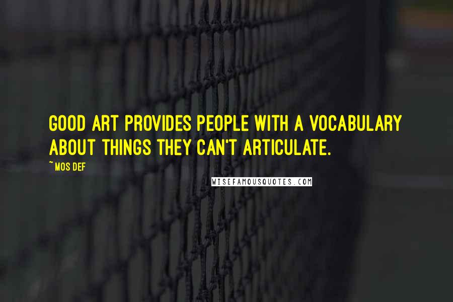 Mos Def Quotes: Good art provides people with a vocabulary about things they can't articulate.