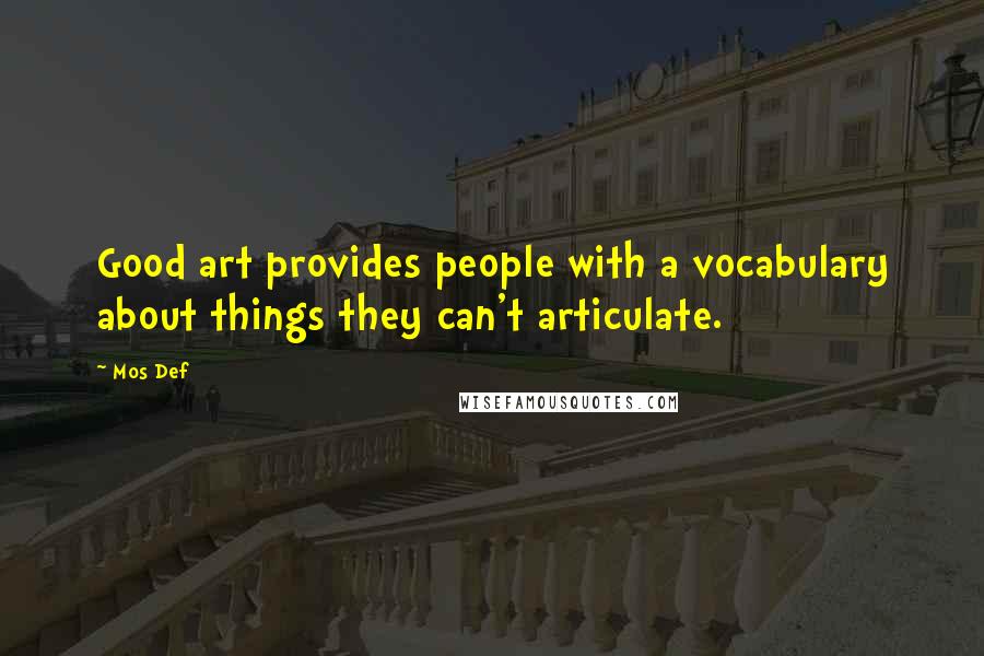 Mos Def Quotes: Good art provides people with a vocabulary about things they can't articulate.