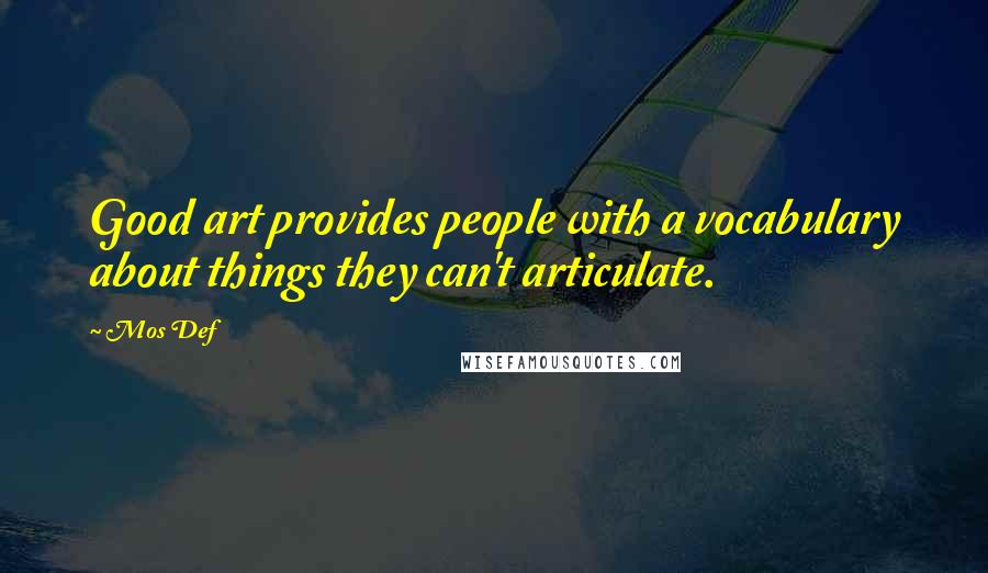 Mos Def Quotes: Good art provides people with a vocabulary about things they can't articulate.