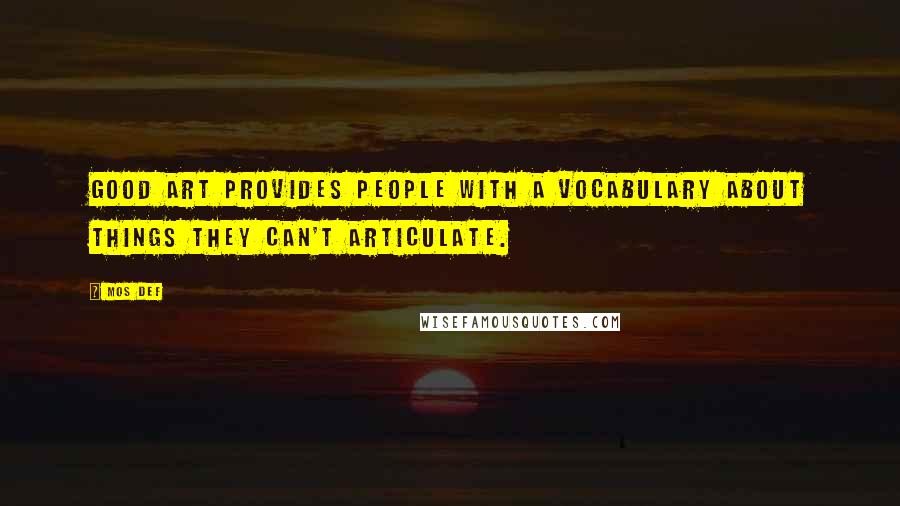 Mos Def Quotes: Good art provides people with a vocabulary about things they can't articulate.