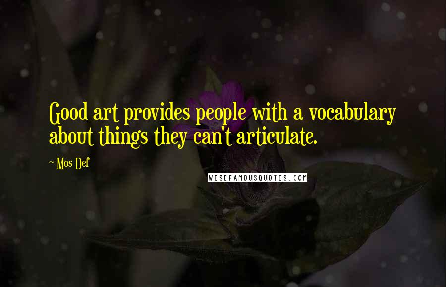 Mos Def Quotes: Good art provides people with a vocabulary about things they can't articulate.