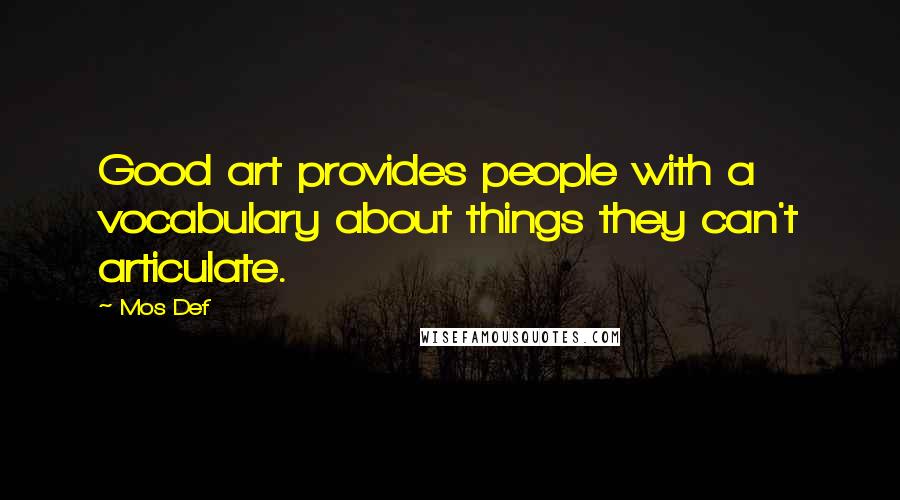 Mos Def Quotes: Good art provides people with a vocabulary about things they can't articulate.