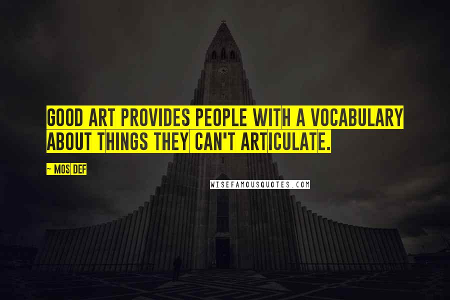 Mos Def Quotes: Good art provides people with a vocabulary about things they can't articulate.