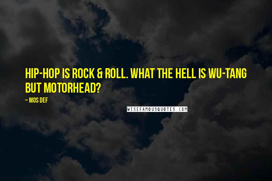 Mos Def Quotes: Hip-hop is rock & roll. What the hell is Wu-Tang but Motorhead?