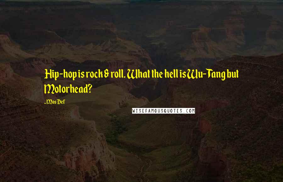 Mos Def Quotes: Hip-hop is rock & roll. What the hell is Wu-Tang but Motorhead?