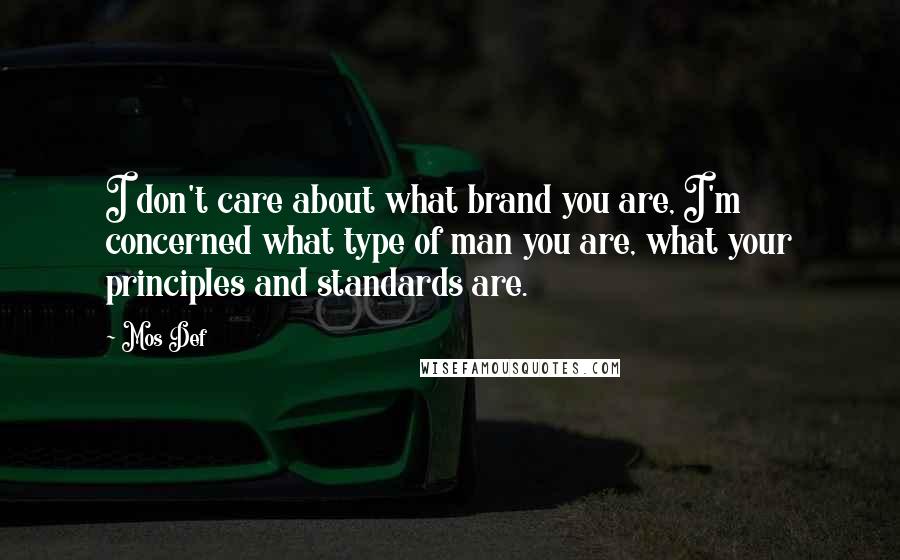 Mos Def Quotes: I don't care about what brand you are, I'm concerned what type of man you are, what your principles and standards are.