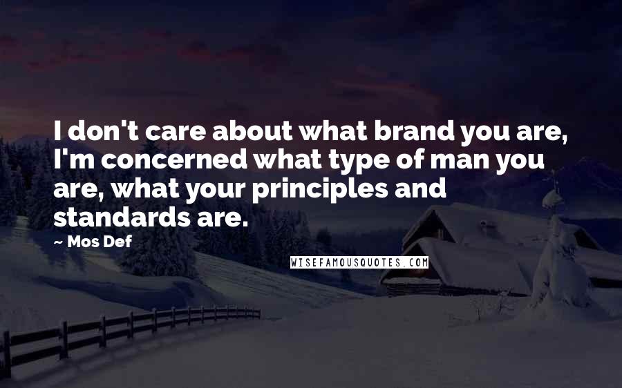 Mos Def Quotes: I don't care about what brand you are, I'm concerned what type of man you are, what your principles and standards are.