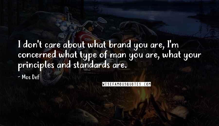 Mos Def Quotes: I don't care about what brand you are, I'm concerned what type of man you are, what your principles and standards are.