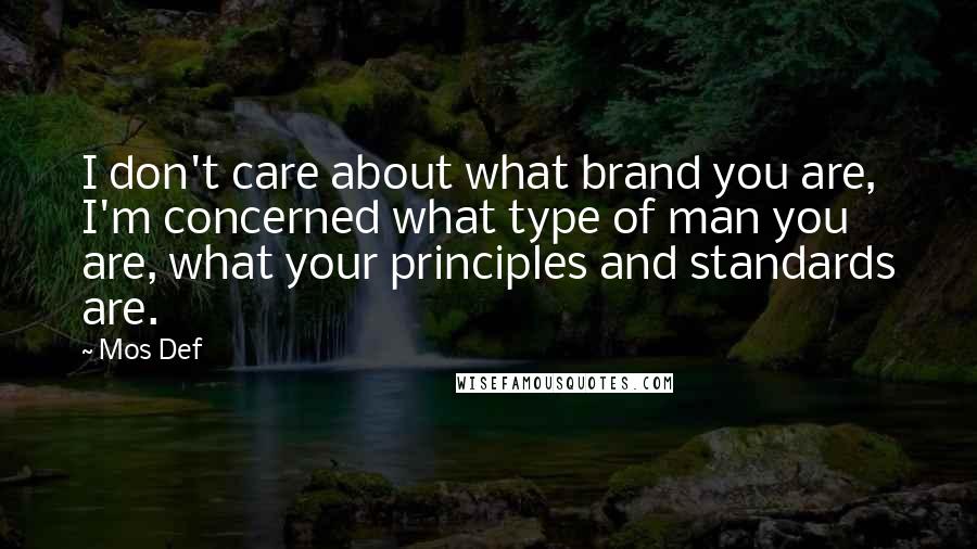 Mos Def Quotes: I don't care about what brand you are, I'm concerned what type of man you are, what your principles and standards are.