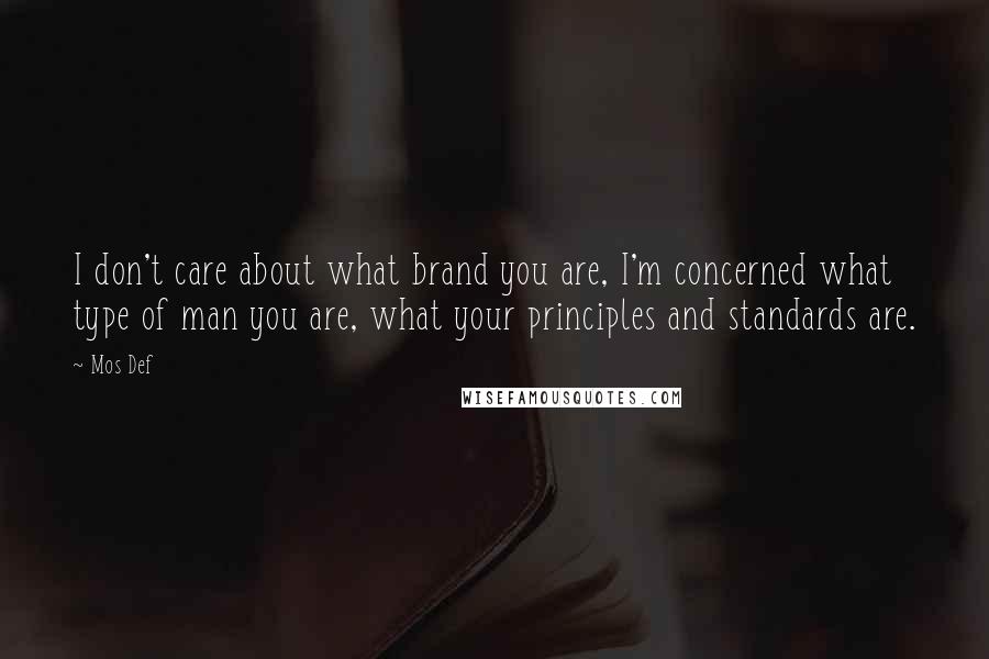 Mos Def Quotes: I don't care about what brand you are, I'm concerned what type of man you are, what your principles and standards are.