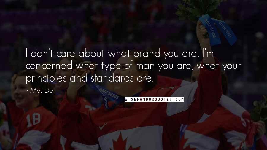 Mos Def Quotes: I don't care about what brand you are, I'm concerned what type of man you are, what your principles and standards are.