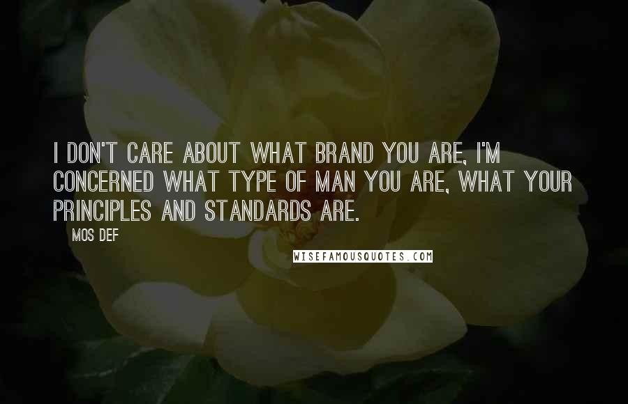 Mos Def Quotes: I don't care about what brand you are, I'm concerned what type of man you are, what your principles and standards are.