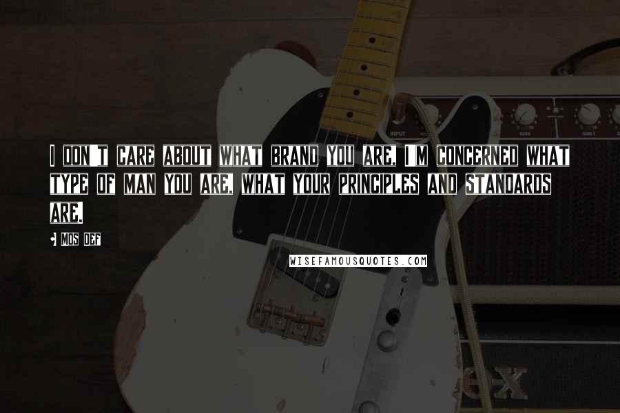 Mos Def Quotes: I don't care about what brand you are, I'm concerned what type of man you are, what your principles and standards are.