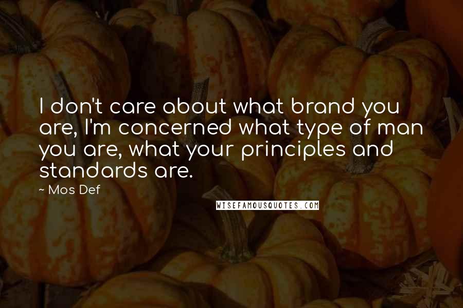 Mos Def Quotes: I don't care about what brand you are, I'm concerned what type of man you are, what your principles and standards are.