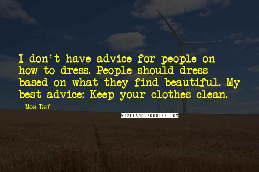 Mos Def Quotes: I don't have advice for people on how to dress. People should dress based on what they find beautiful. My best advice: Keep your clothes clean.