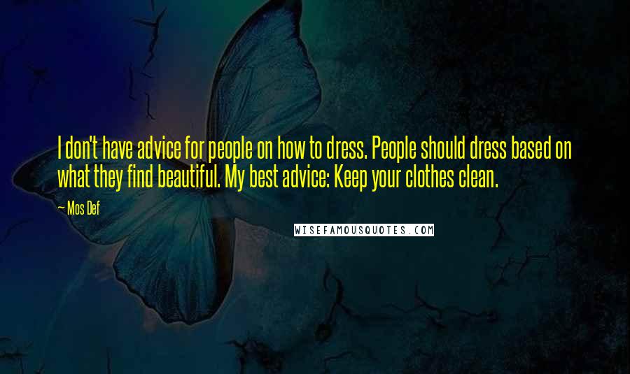 Mos Def Quotes: I don't have advice for people on how to dress. People should dress based on what they find beautiful. My best advice: Keep your clothes clean.