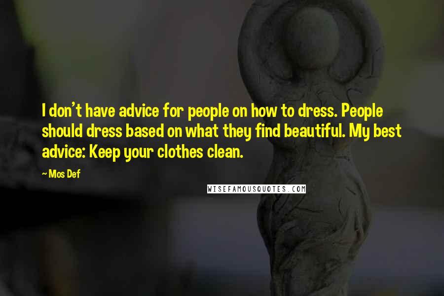 Mos Def Quotes: I don't have advice for people on how to dress. People should dress based on what they find beautiful. My best advice: Keep your clothes clean.