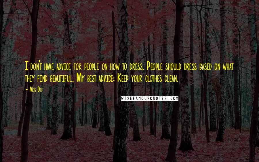 Mos Def Quotes: I don't have advice for people on how to dress. People should dress based on what they find beautiful. My best advice: Keep your clothes clean.
