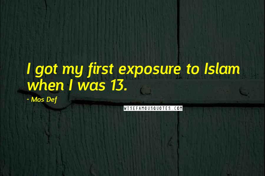 Mos Def Quotes: I got my first exposure to Islam when I was 13.