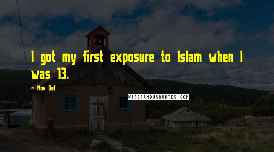 Mos Def Quotes: I got my first exposure to Islam when I was 13.