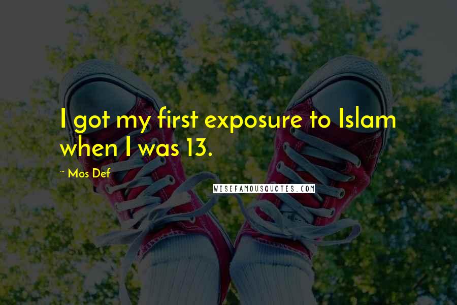 Mos Def Quotes: I got my first exposure to Islam when I was 13.